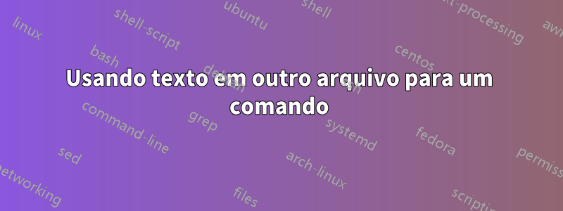 Usando texto em outro arquivo para um comando