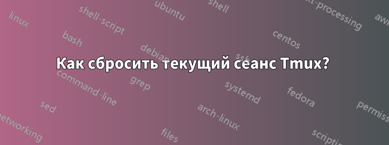 Как сбросить текущий сеанс Tmux?