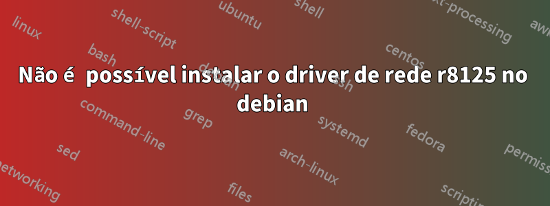 Não é possível instalar o driver de rede r8125 no debian