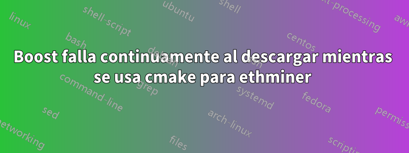 Boost falla continuamente al descargar mientras se usa cmake para ethminer