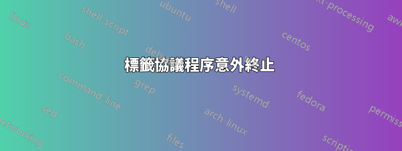 標籤協議程序意外終止