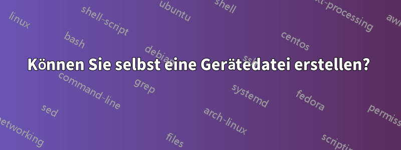 Können Sie selbst eine Gerätedatei erstellen?