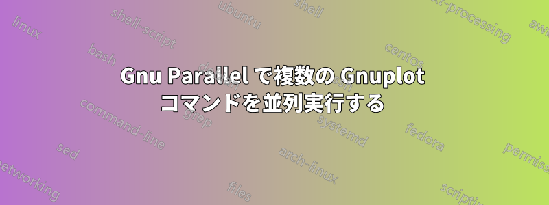 Gnu Parallel で複数の Gnuplot コマンドを並列実行する