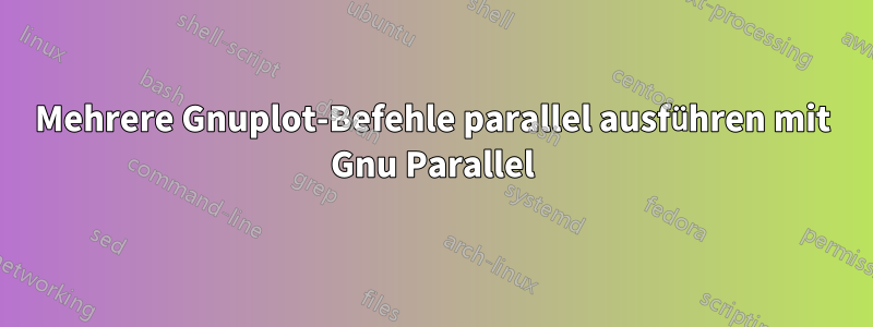 Mehrere Gnuplot-Befehle parallel ausführen mit Gnu Parallel