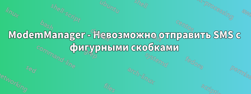 ModemManager - Невозможно отправить SMS с фигурными скобками