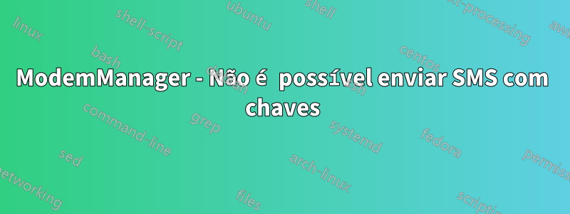 ModemManager - Não é possível enviar SMS com chaves