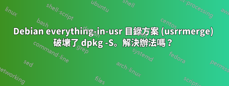 Debian everything-in-usr 目錄方案 (usrrmerge) 破壞了 dpkg -S。解決辦法嗎？