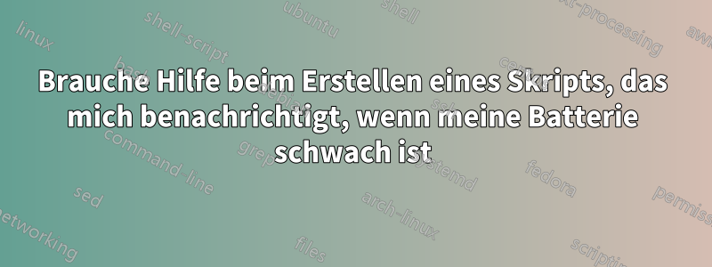 Brauche Hilfe beim Erstellen eines Skripts, das mich benachrichtigt, wenn meine Batterie schwach ist