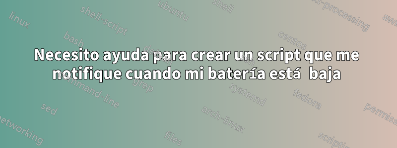 Necesito ayuda para crear un script que me notifique cuando mi batería está baja