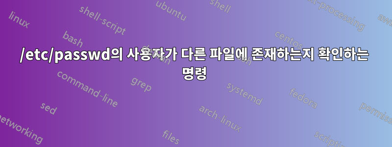 /etc/passwd의 사용자가 다른 파일에 존재하는지 확인하는 명령