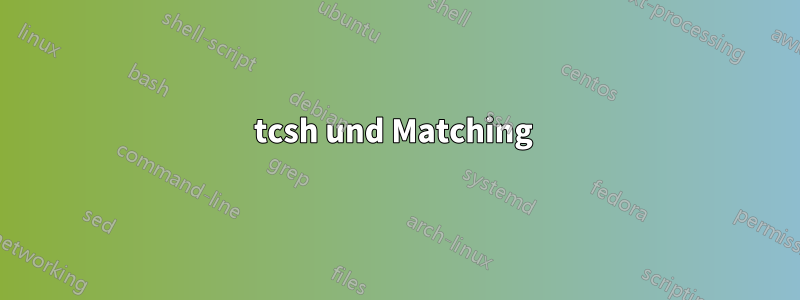 tcsh und Matching 