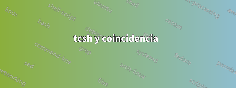 tcsh y coincidencia 