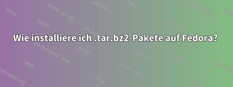 Wie installiere ich .tar.bz2-Pakete auf Fedora?