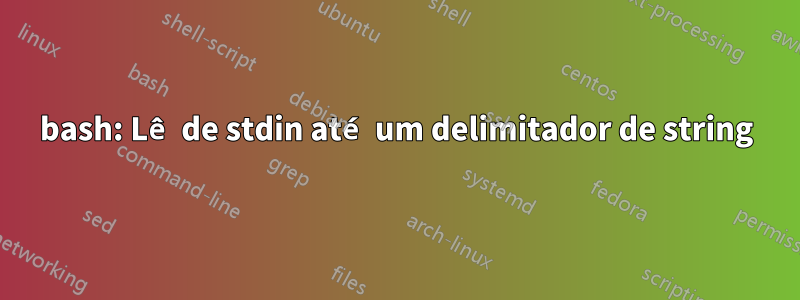 bash: Lê de stdin até um delimitador de string