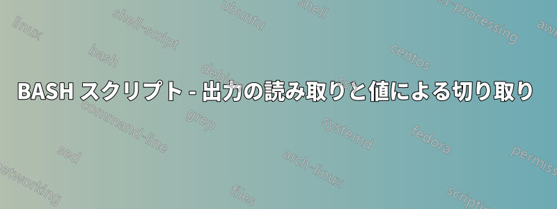 BASH スクリプト - 出力の読み取りと値による切り取り