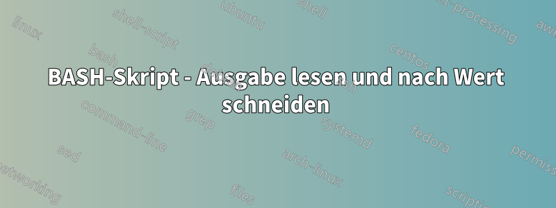 BASH-Skript - Ausgabe lesen und nach Wert schneiden