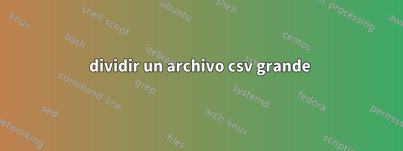 dividir un archivo csv grande