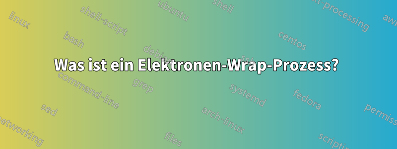 Was ist ein Elektronen-Wrap-Prozess?