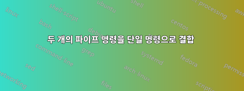 두 개의 파이프 명령을 단일 명령으로 결합