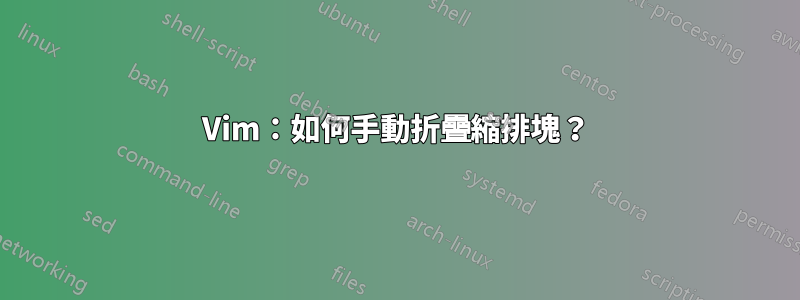 Vim：如何手動折疊縮排塊？