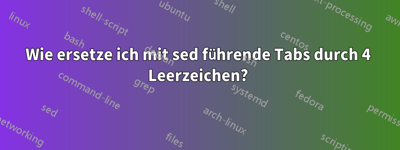 Wie ersetze ich mit sed führende Tabs durch 4 Leerzeichen?