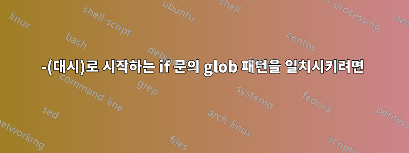 -(대시)로 시작하는 if 문의 glob 패턴을 일치시키려면