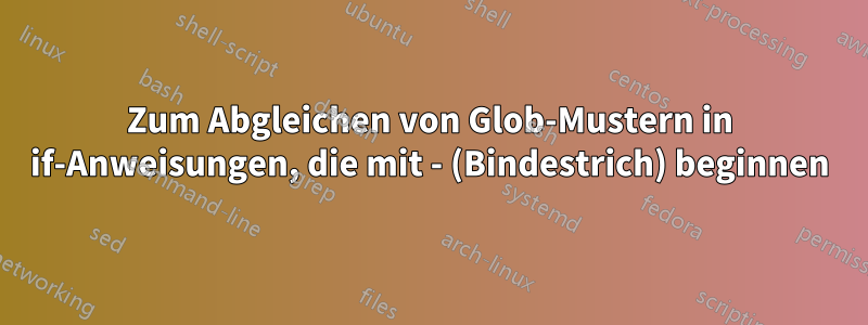 Zum Abgleichen von Glob-Mustern in if-Anweisungen, die mit - (Bindestrich) beginnen