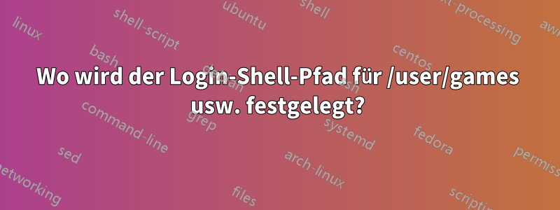 Wo wird der Login-Shell-Pfad für /user/games usw. festgelegt?