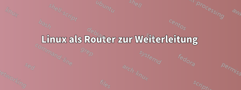 Linux als Router zur Weiterleitung