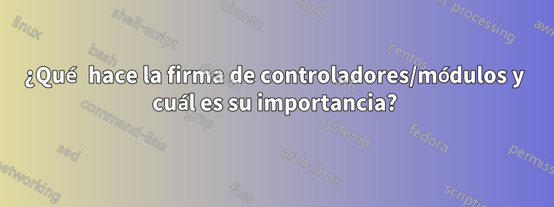 ¿Qué hace la firma de controladores/módulos y cuál es su importancia?