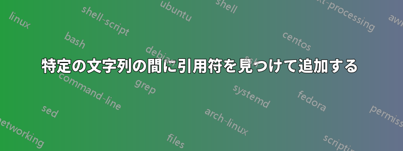 特定の文字列の間に引用符を見つけて追加する