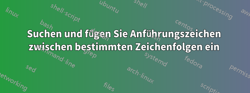 Suchen und fügen Sie Anführungszeichen zwischen bestimmten Zeichenfolgen ein