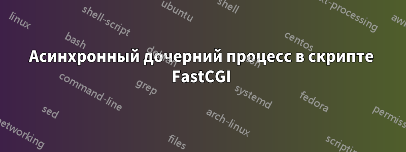 Асинхронный дочерний процесс в скрипте FastCGI