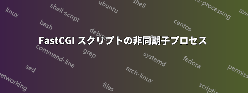 FastCGI スクリプトの非同期子プロセス