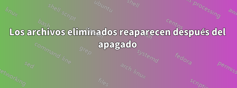 Los archivos eliminados reaparecen después del apagado