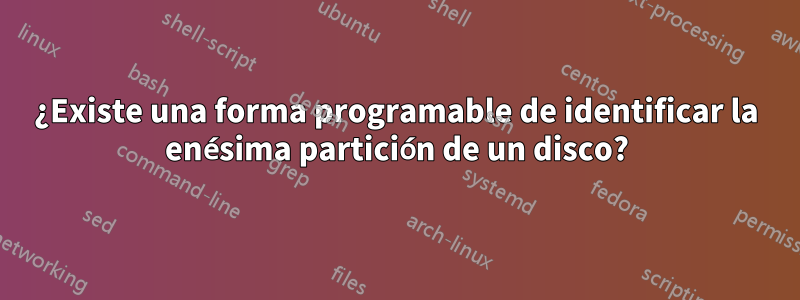 ¿Existe una forma programable de identificar la enésima partición de un disco?