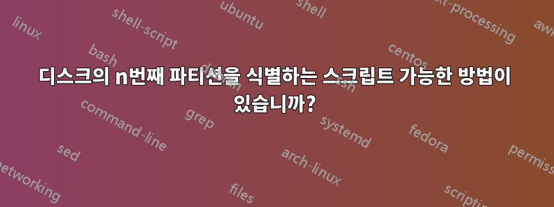 디스크의 n번째 파티션을 식별하는 스크립트 가능한 방법이 있습니까?