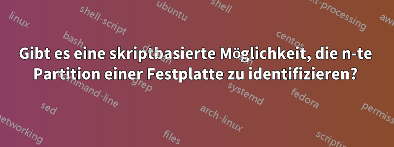 Gibt es eine skriptbasierte Möglichkeit, die n-te Partition einer Festplatte zu identifizieren?