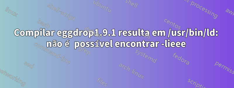 Compilar eggdrop1.9.1 resulta em /usr/bin/ld: não é possível encontrar -lieee