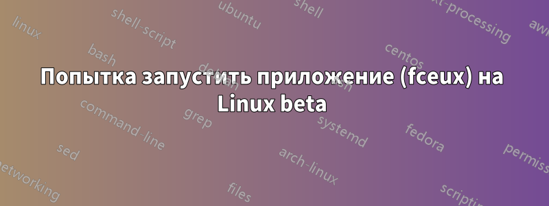 Попытка запустить приложение (fceux) на Linux beta