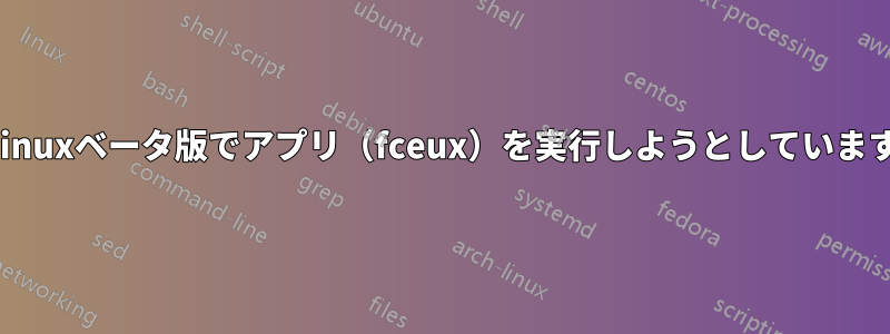 Linuxベータ版でアプリ（fceux）を実行しようとしています