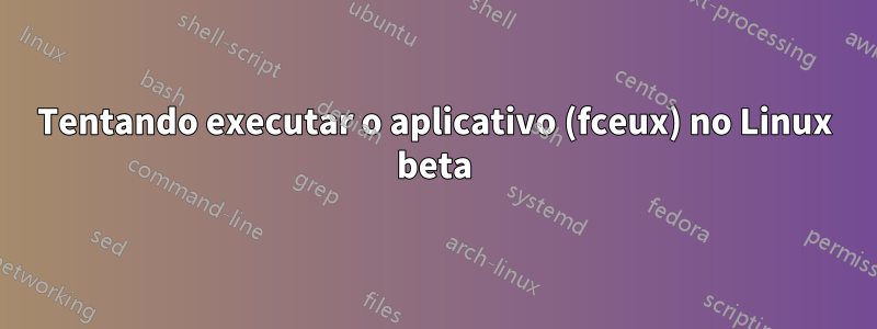 Tentando executar o aplicativo (fceux) no Linux beta