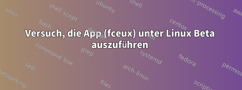 Versuch, die App (fceux) unter Linux Beta auszuführen