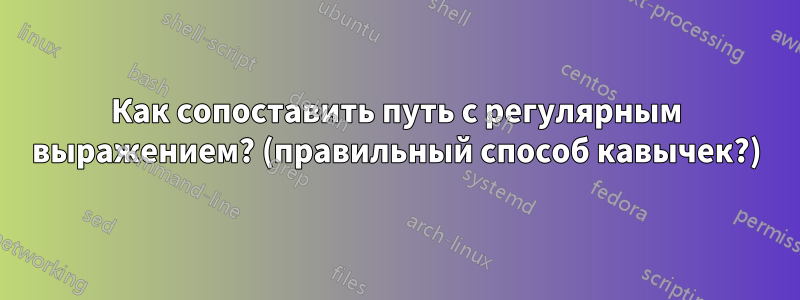 Как сопоставить путь с регулярным выражением? (правильный способ кавычек?)