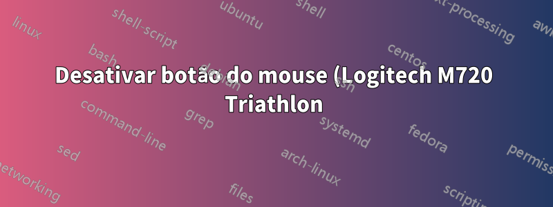 Desativar botão do mouse (Logitech M720 Triathlon)