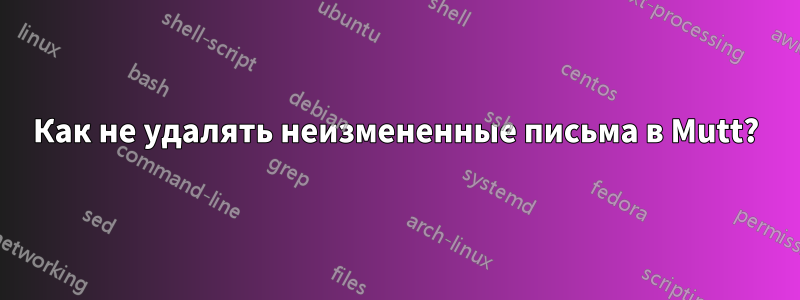 Как не удалять неизмененные письма в Mutt?