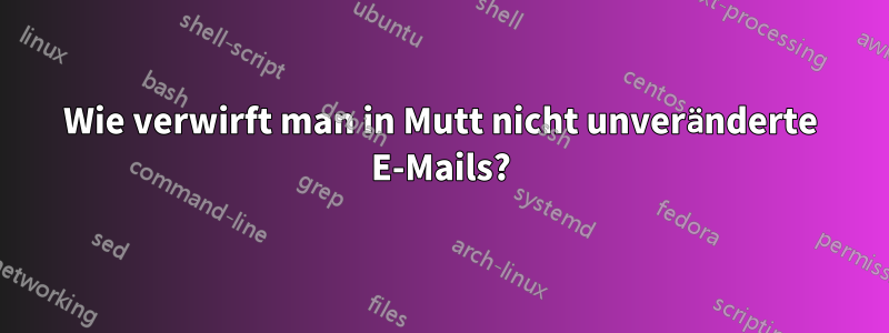 Wie verwirft man in Mutt nicht unveränderte E-Mails?