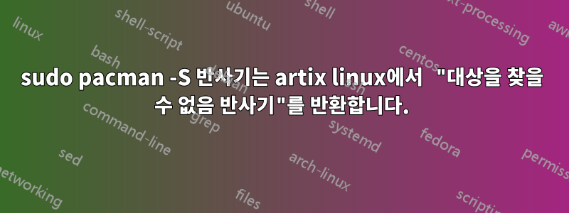 sudo pacman -S 반사기는 artix linux에서 "대상을 찾을 수 없음 반사기"를 반환합니다.