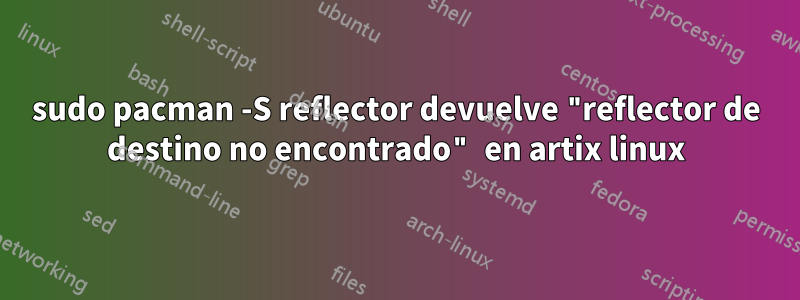 sudo pacman -S reflector devuelve "reflector de destino no encontrado" en artix linux