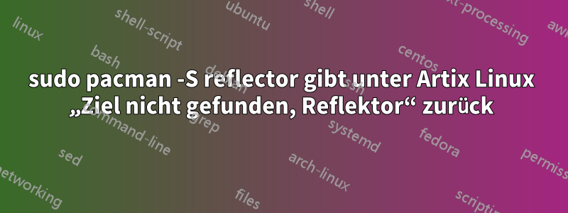 sudo pacman -S reflector gibt unter Artix Linux „Ziel nicht gefunden, Reflektor“ zurück